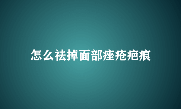 怎么祛掉面部痤疮疤痕