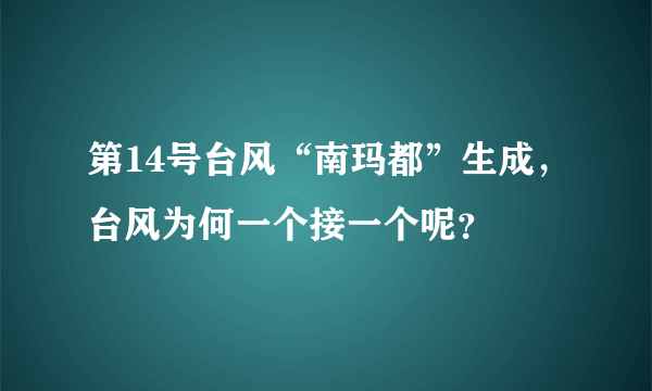 第14号台风“南玛都”生成，台风为何一个接一个呢？