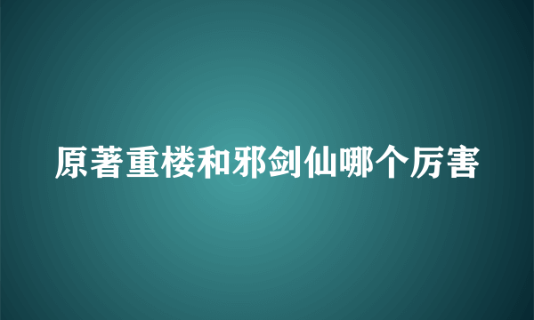 原著重楼和邪剑仙哪个厉害