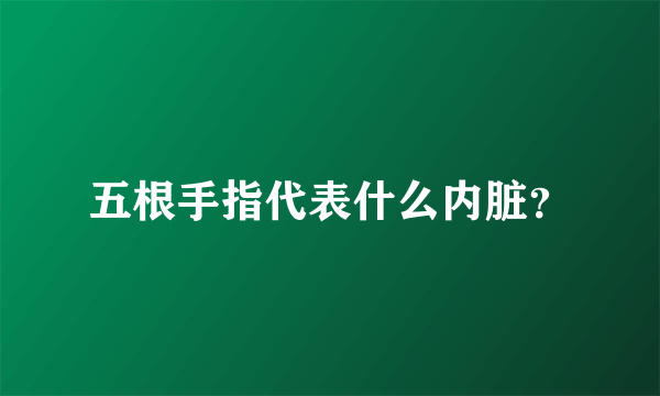 五根手指代表什么内脏？