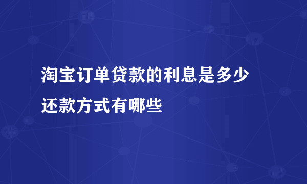 淘宝订单贷款的利息是多少 还款方式有哪些