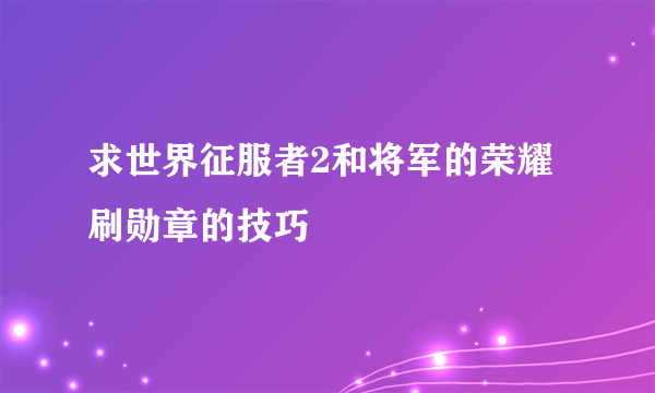 求世界征服者2和将军的荣耀刷勋章的技巧