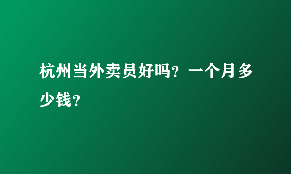 杭州当外卖员好吗？一个月多少钱？