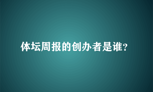 体坛周报的创办者是谁？