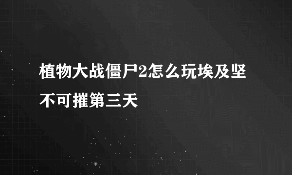 植物大战僵尸2怎么玩埃及坚不可摧第三天