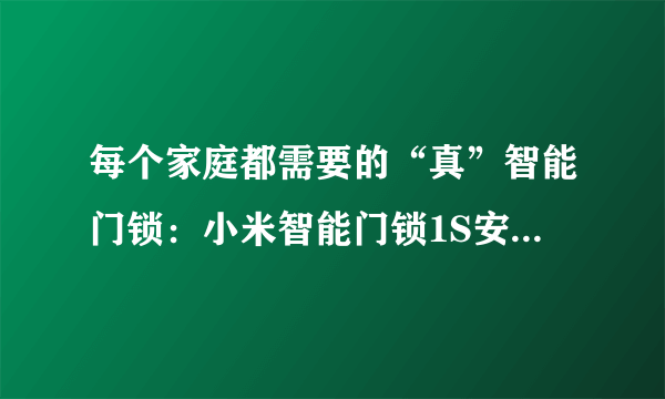 每个家庭都需要的“真”智能门锁：小米智能门锁1S安装与使用评测报告