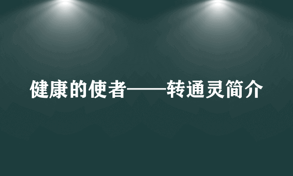 健康的使者——转通灵简介