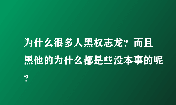 为什么很多人黑权志龙？而且黑他的为什么都是些没本事的呢？