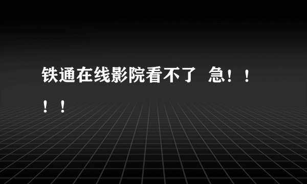 铁通在线影院看不了  急！！！！