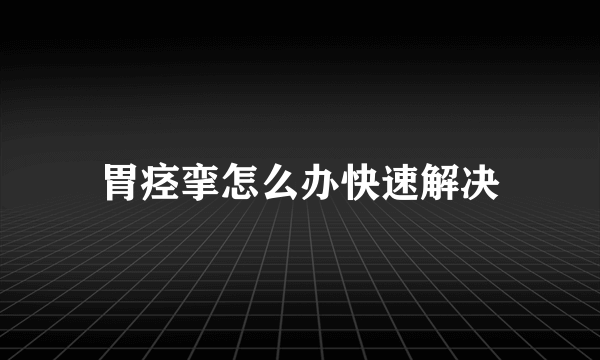 胃痉挛怎么办快速解决