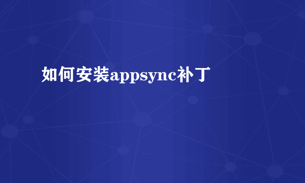 如何安装appsync补丁