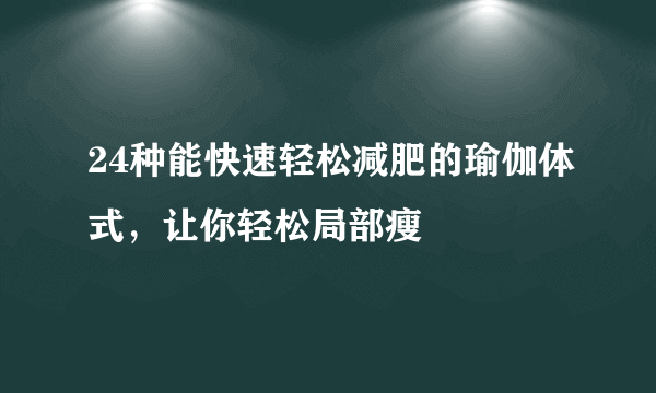 24种能快速轻松减肥的瑜伽体式，让你轻松局部瘦