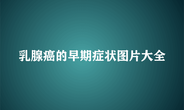 乳腺癌的早期症状图片大全