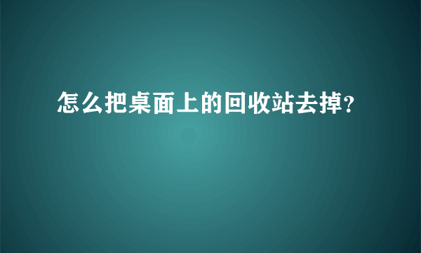 怎么把桌面上的回收站去掉？