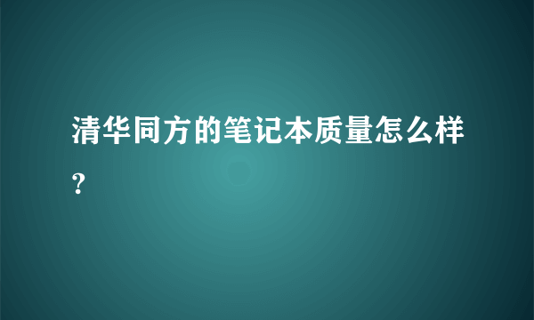 清华同方的笔记本质量怎么样?