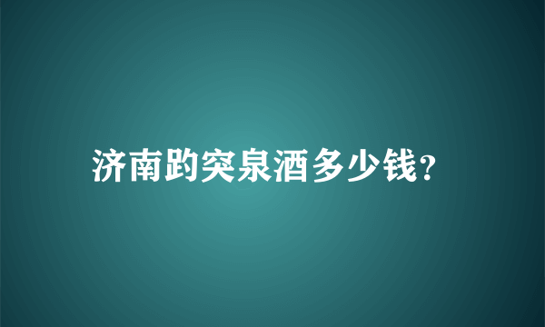 济南趵突泉酒多少钱？