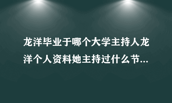 龙洋毕业于哪个大学主持人龙洋个人资料她主持过什么节目-飞外网