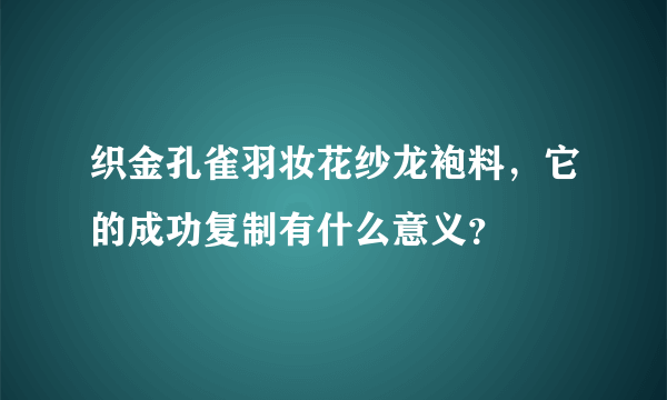 织金孔雀羽妆花纱龙袍料，它的成功复制有什么意义？