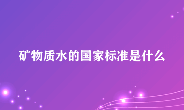 矿物质水的国家标准是什么