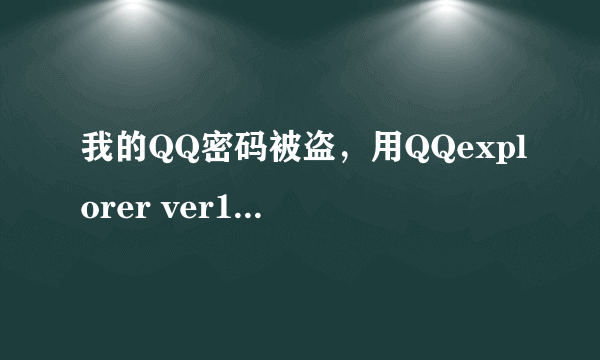 我的QQ密码被盗，用QQexplorer ver1.26为什么老是出现IP被封？请教高手指点，如成功我将分全部送给