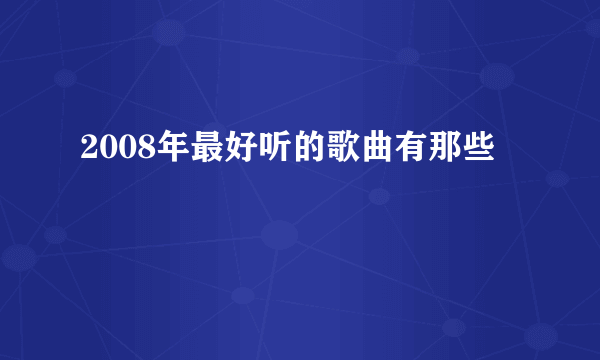 2008年最好听的歌曲有那些