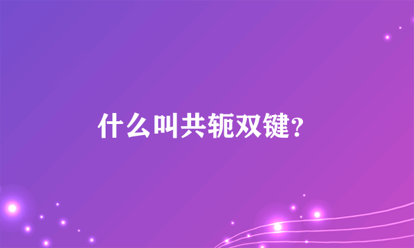 什么叫共轭双键？