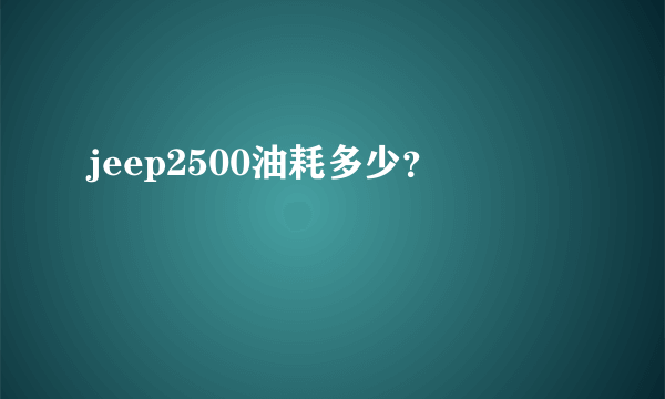 jeep2500油耗多少？