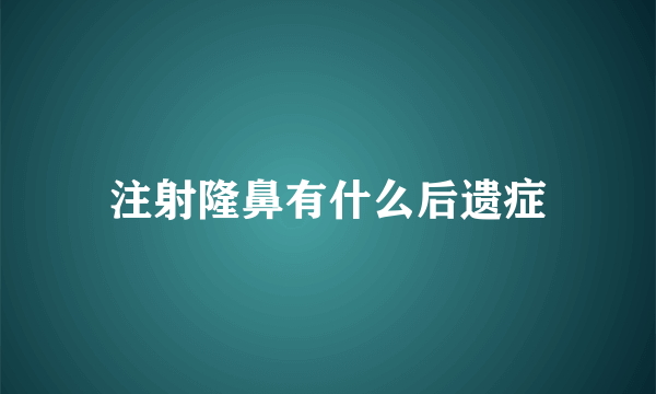 注射隆鼻有什么后遗症