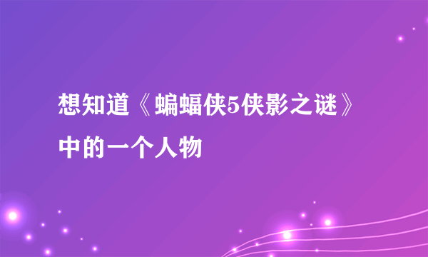 想知道《蝙蝠侠5侠影之谜》中的一个人物