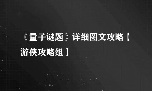 《量子谜题》详细图文攻略【游侠攻略组】