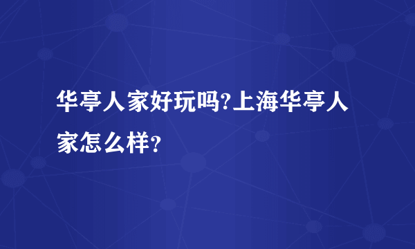 华亭人家好玩吗?上海华亭人家怎么样？