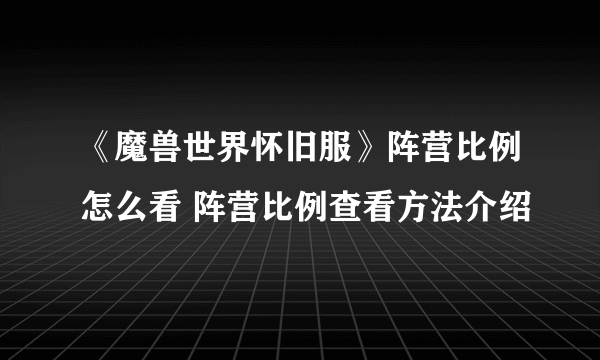 《魔兽世界怀旧服》阵营比例怎么看 阵营比例查看方法介绍