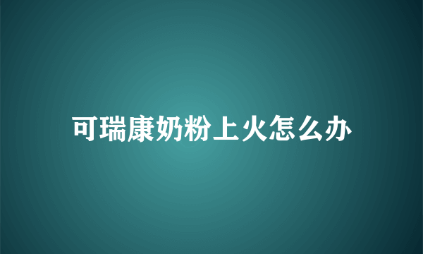 可瑞康奶粉上火怎么办