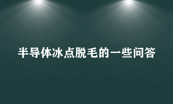 半导体冰点脱毛的一些问答