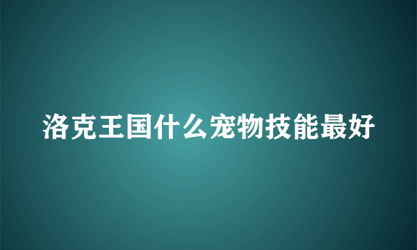 洛克王国什么宠物技能最好