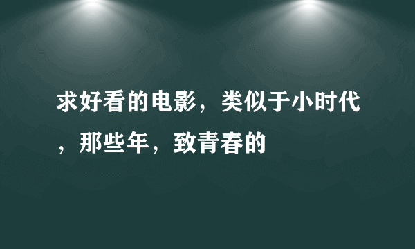 求好看的电影，类似于小时代，那些年，致青春的