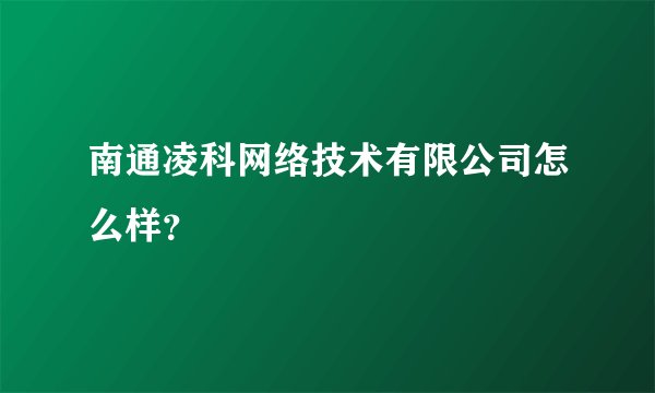 南通凌科网络技术有限公司怎么样？