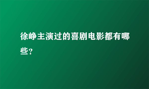 徐峥主演过的喜剧电影都有哪些？