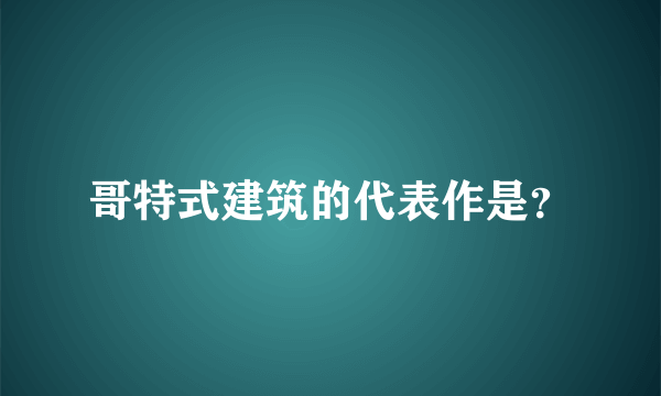 哥特式建筑的代表作是？