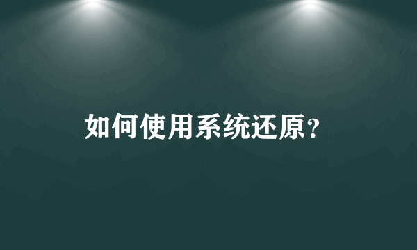 如何使用系统还原？