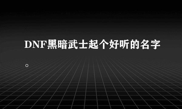 DNF黑暗武士起个好听的名字。