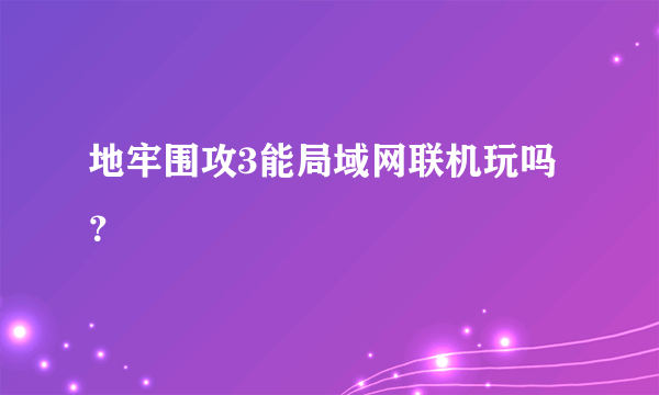 地牢围攻3能局域网联机玩吗？