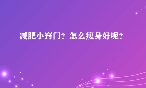 减肥小窍门？怎么瘦身好呢？