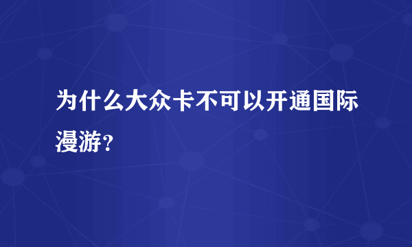 为什么大众卡不可以开通国际漫游？