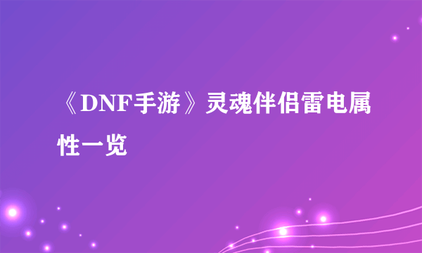 《DNF手游》灵魂伴侣雷电属性一览