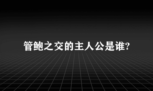 管鲍之交的主人公是谁?