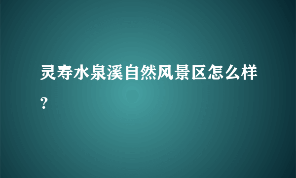 灵寿水泉溪自然风景区怎么样？