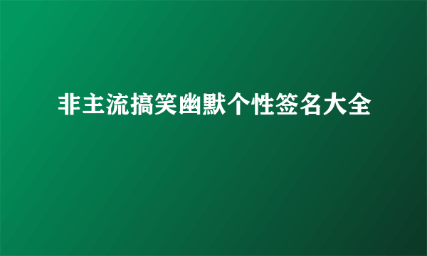 非主流搞笑幽默个性签名大全