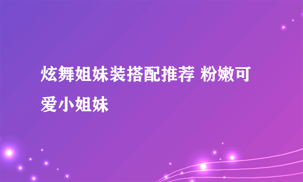 炫舞姐妹装搭配推荐 粉嫩可爱小姐妹