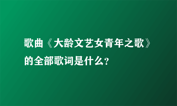 歌曲《大龄文艺女青年之歌》的全部歌词是什么？